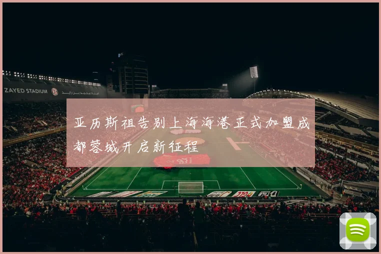 亚历斯祖告别上海海港正式加盟成都蓉城开启新征程