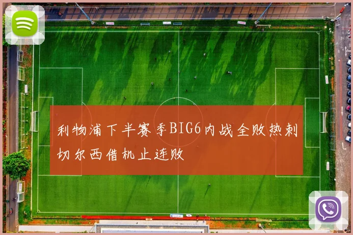 利物浦下半赛季BIG6内战全败热刺切尔西借机止连败